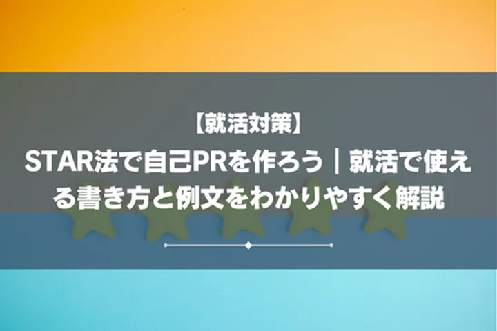 STAR法で自己PRを作ろう｜就活で使える書き方と例文をわかりやすく解説